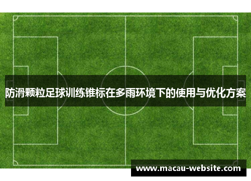 防滑颗粒足球训练锥标在多雨环境下的使用与优化方案